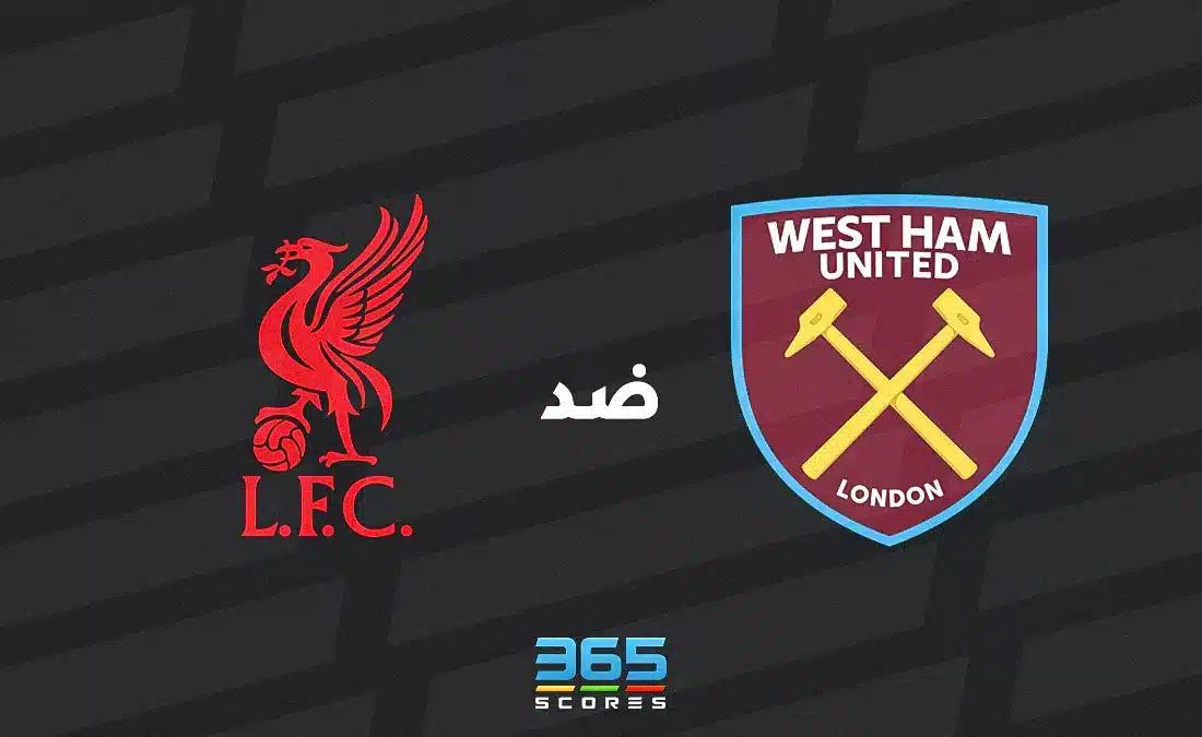 ليفربول ضد وست هام: الموعد والقنوات الناقلة وتشكيل الفريقين