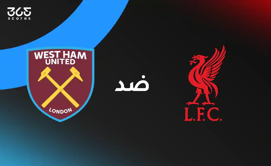 ليفربول ضد وست هام يونايتد: الموعد والقنوات الناقلة والتشكيل